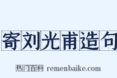 寄刘光甫造句是什么意思的图片